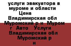 услуги эвакуатора в муроме и области › Цена ­ 1 200 - Владимирская обл., Муромский р-н, Муром г. Авто » Услуги   . Владимирская обл.,Муромский р-н